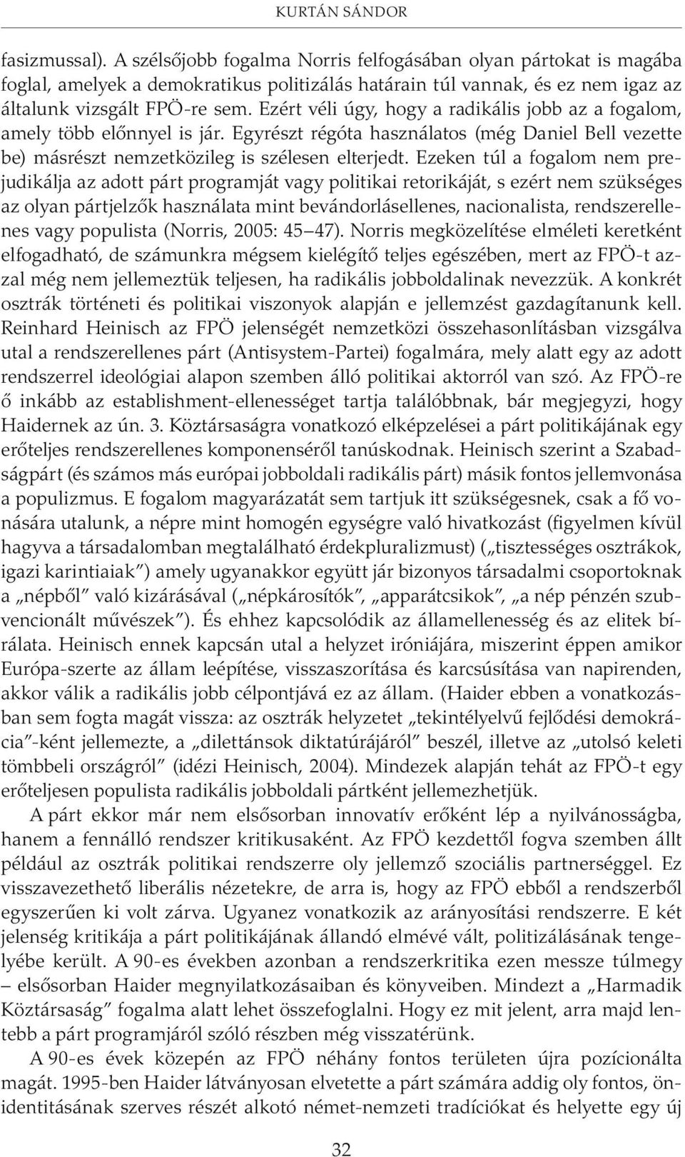 Ezért véli úgy, hogy a radikális jobb az a fogalom, amely több elõnnyel is jár. Egyrészt régóta használatos (még Daniel Bell vezette be) másrészt nemzetközileg is szélesen elterjedt.