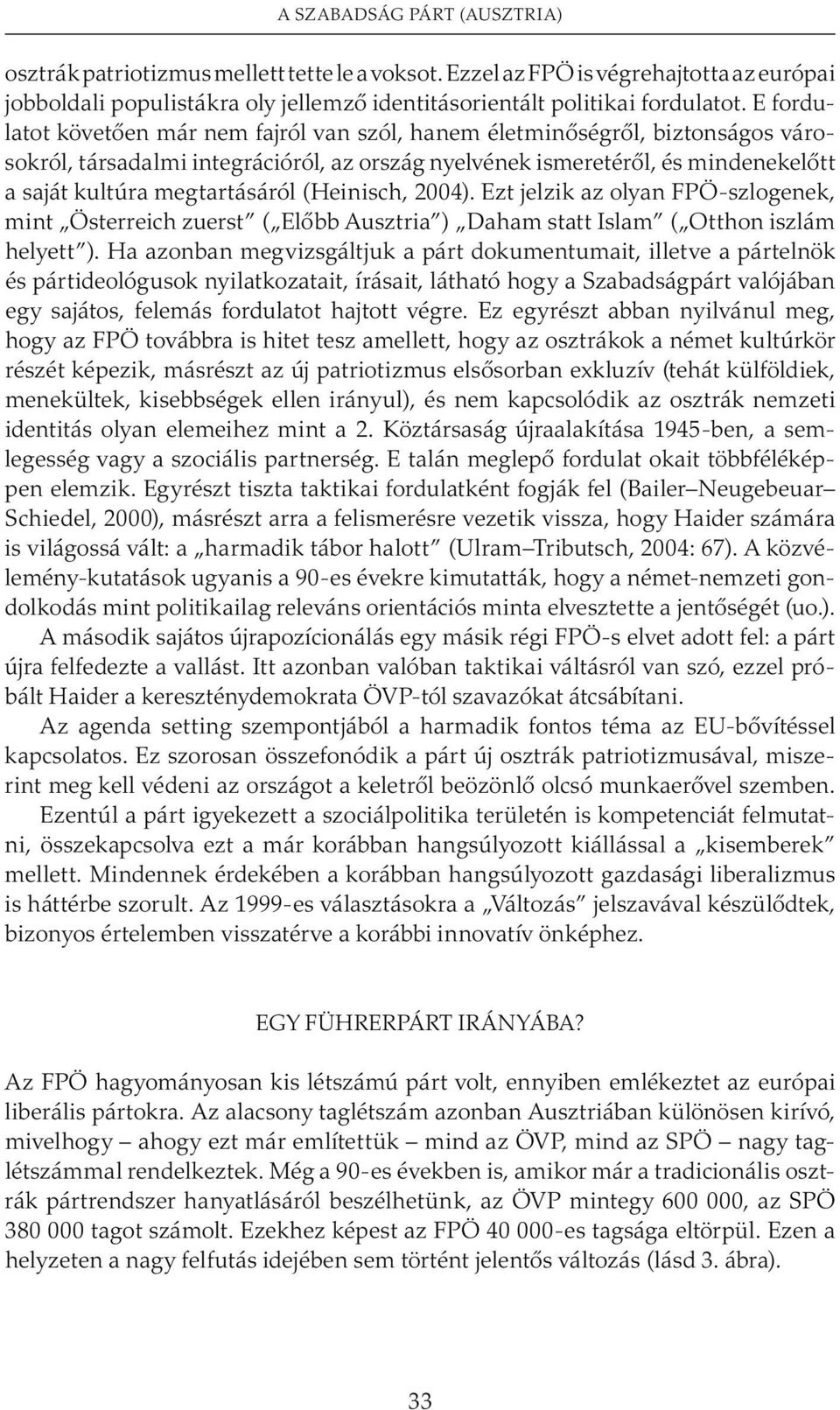(Heinisch, 2004). Ezt jelzik az olyan FPÖ-szlogenek, mint Österreich zuerst ( Elõbb Ausztria ) Daham statt Islam ( Otthon iszlám helyett ).