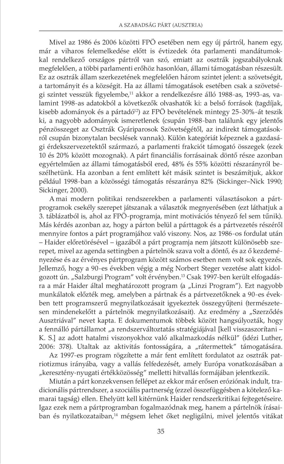 Ez az osztrák állam szerkezetének megfelelõen három szintet jelent: a szövetségit, a tartományit és a községit.