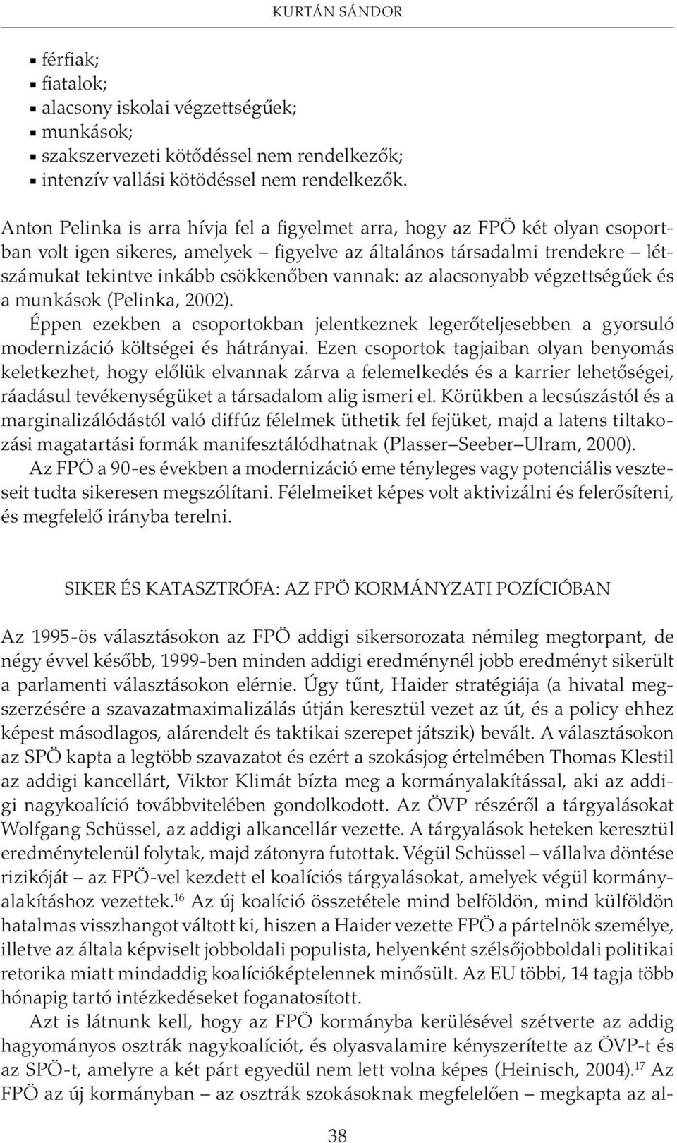 vannak: az alacsonyabb végzettségûek és a munkások (Pelinka, 2002). Éppen ezekben a csoportokban jelentkeznek legerõteljesebben a gyorsuló modernizáció költségei és hátrányai.