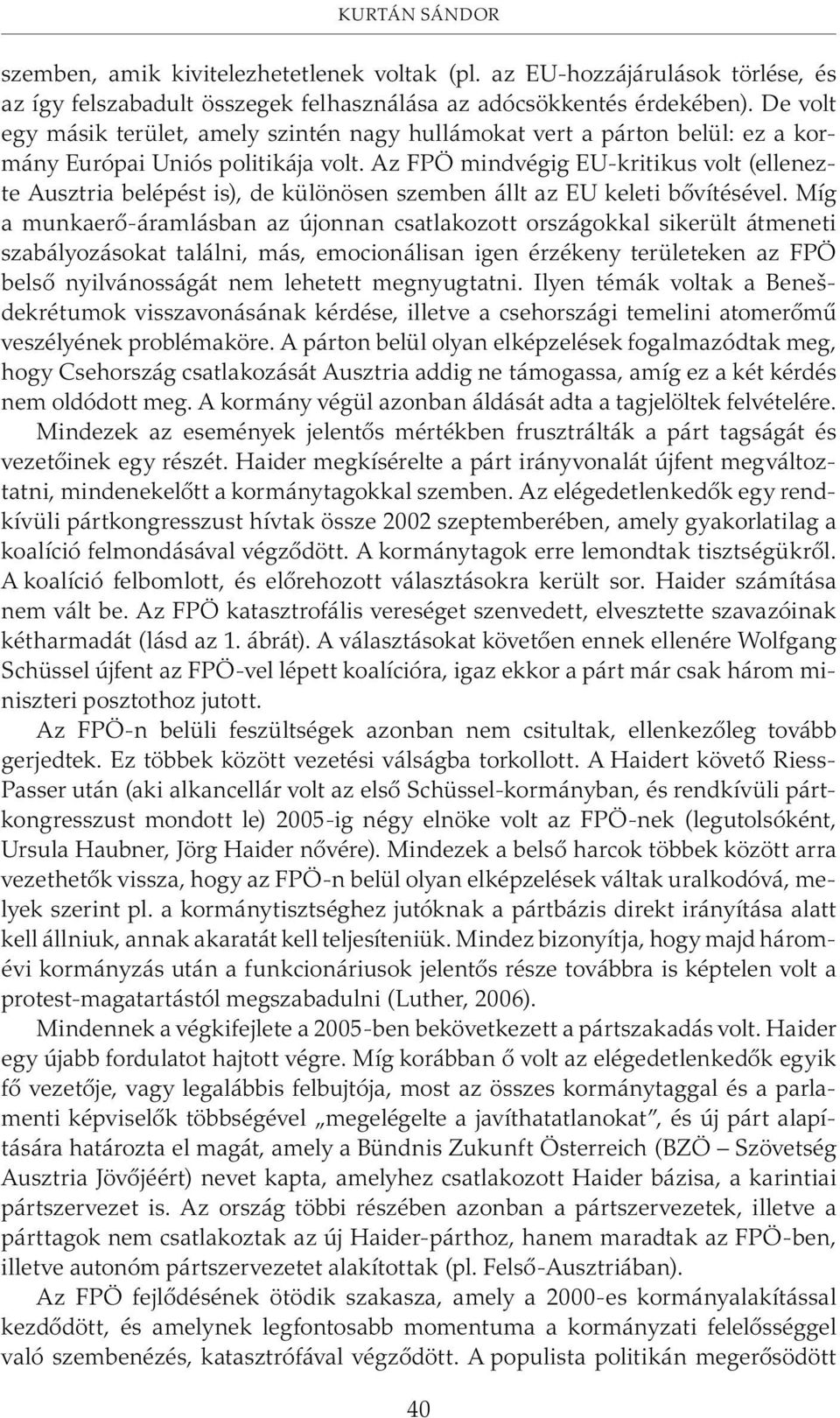 Az FPÖ mindvégig EU-kritikus volt (ellenezte Ausztria belépést is), de különösen szemben állt az EU keleti bõvítésével.