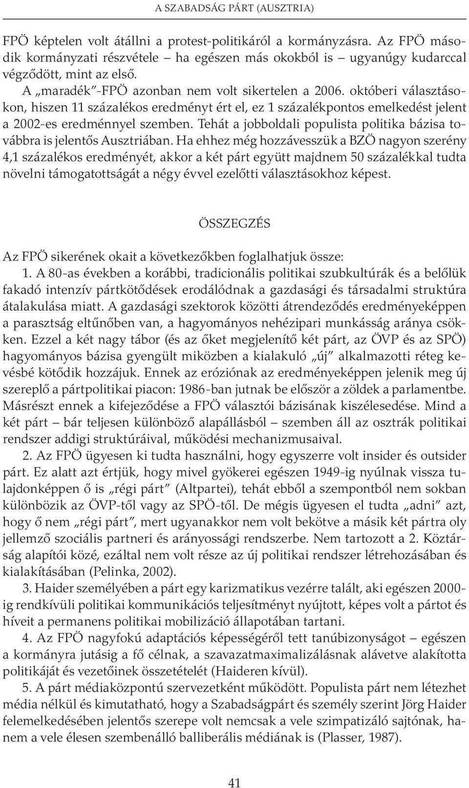 Tehát a jobboldali populista politika bázisa továbbra is jelentõs Ausztriában.