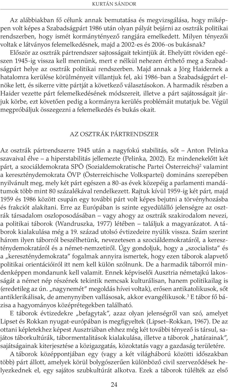Ehelyütt röviden egészen 1945-ig vissza kell mennünk, mert e nélkül nehezen érthetõ meg a Szabadságpárt helye az osztrák politikai rendszerben.