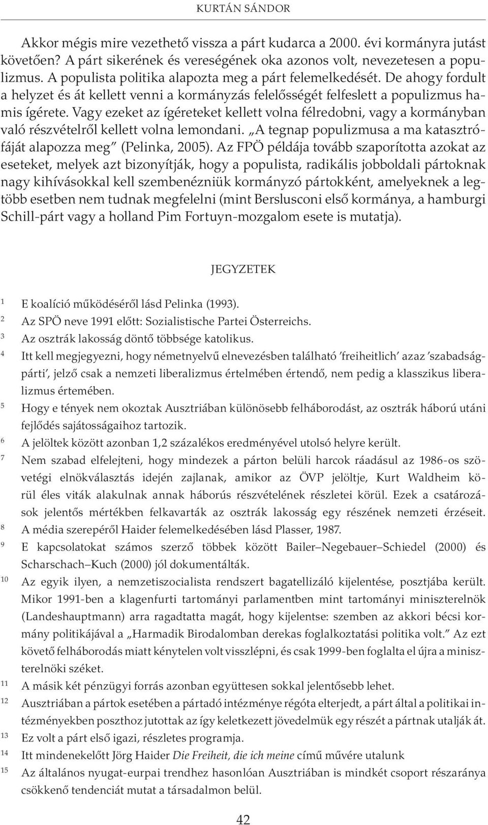Vagy ezeket az ígéreteket kellett volna félredobni, vagy a kormányban való részvételrõl kellett volna lemondani. A tegnap populizmusa a ma katasztrófáját alapozza meg (Pelinka, 2005).