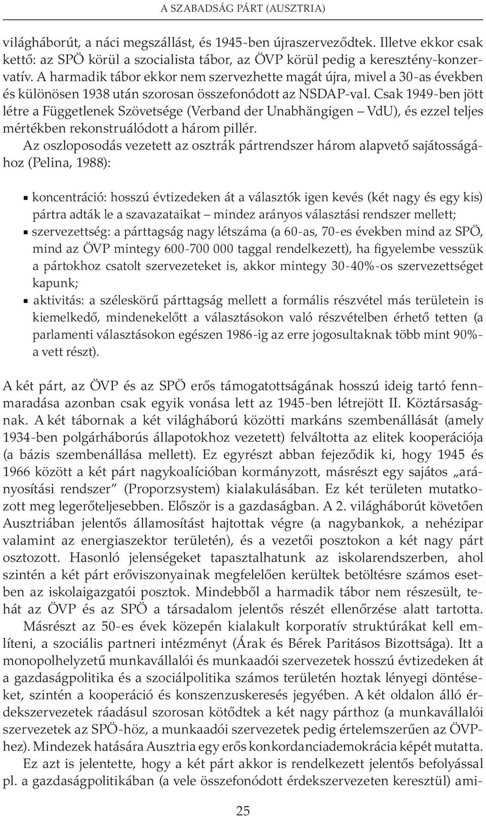 Csak 1949-ben jött létre a Függetlenek Szövetsége (Verband der Unabhängigen VdU), és ezzel teljes mértékben rekonstruálódott a három pillér.