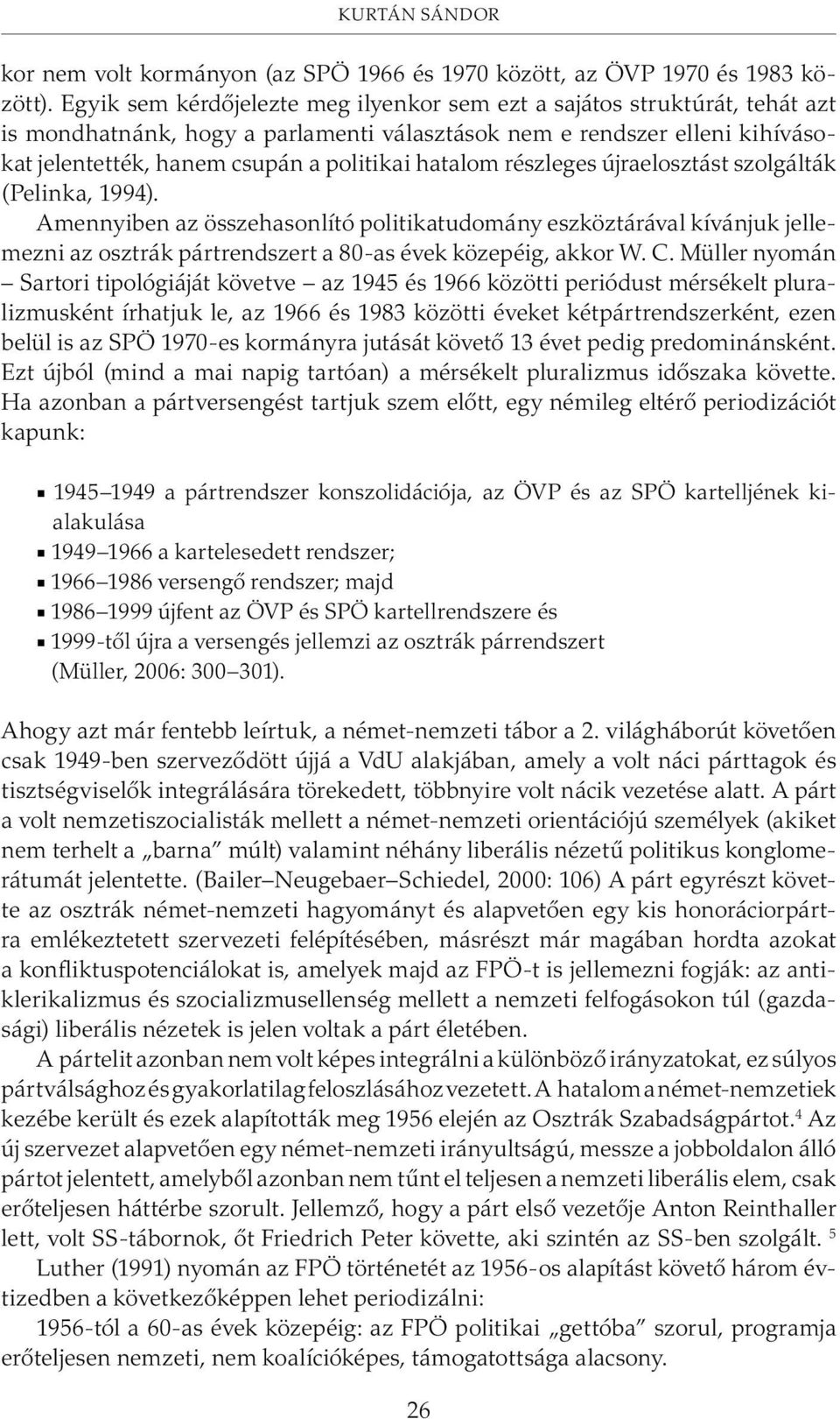 hatalom részleges újraelosztást szolgálták (Pelinka, 1994). Amennyiben az összehasonlító politikatudomány eszköztárával kívánjuk jellemezni az osztrák pártrendszert a 80-as évek közepéig, akkor W. C.