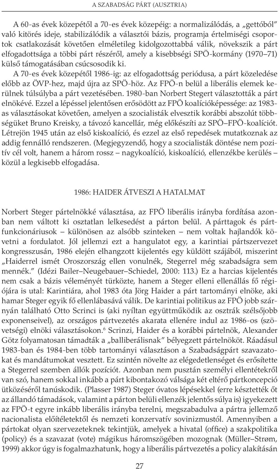 A 70-es évek közepétõl 1986-ig: az elfogadottság periódusa, a párt közeledése elõbb az ÖVP-hez, majd újra az SPÖ-höz. Az FPÖ-n belül a liberális elemek kerülnek túlsúlyba a párt vezetésében.