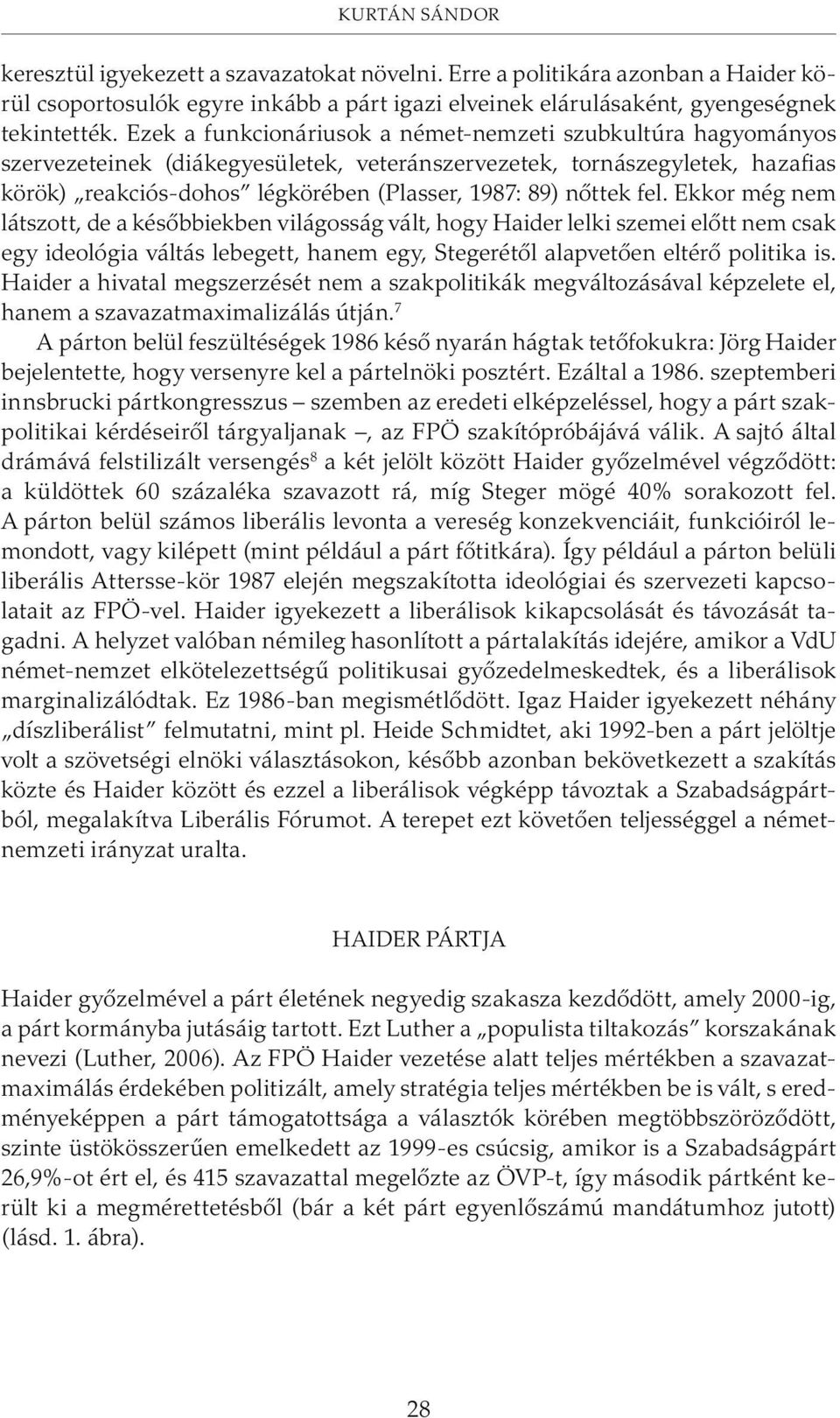 nõttek fel. Ekkor még nem látszott, de a késõbbiekben világosság vált, hogy Haider lelki szemei elõtt nem csak egy ideológia váltás lebegett, hanem egy, Stegerétõl alapvetõen eltérõ politika is.