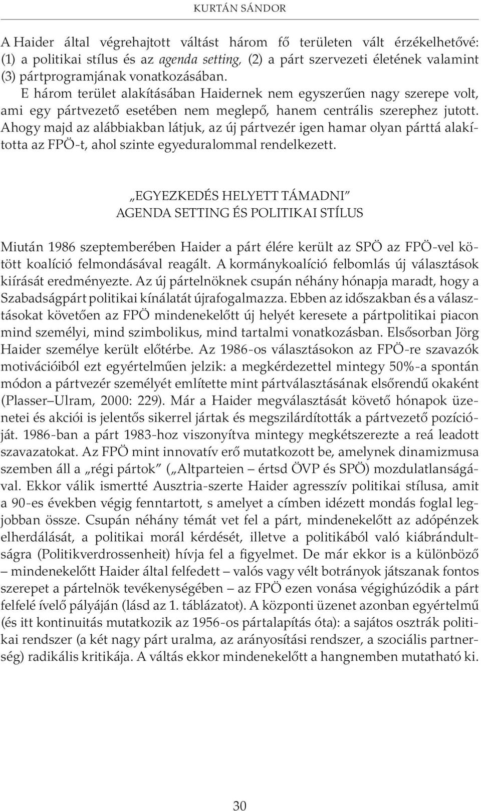 Ahogy majd az alábbiakban látjuk, az új pártvezér igen hamar olyan párttá alakította az FPÖ-t, ahol szinte egyeduralommal rendelkezett.