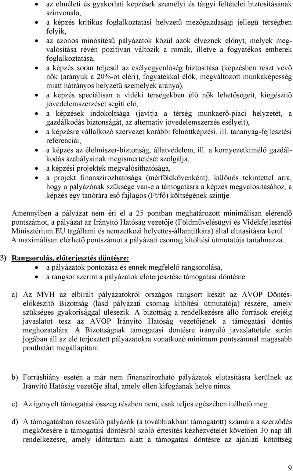 (képzésben részt vevő nők (arányuk a 20%-ot eléri), fogyatékkal élők, megváltozott munkaképesség miatt hátrányos helyzetű személyek aránya), a képzés speciálisan a vidéki térségekben élő nők