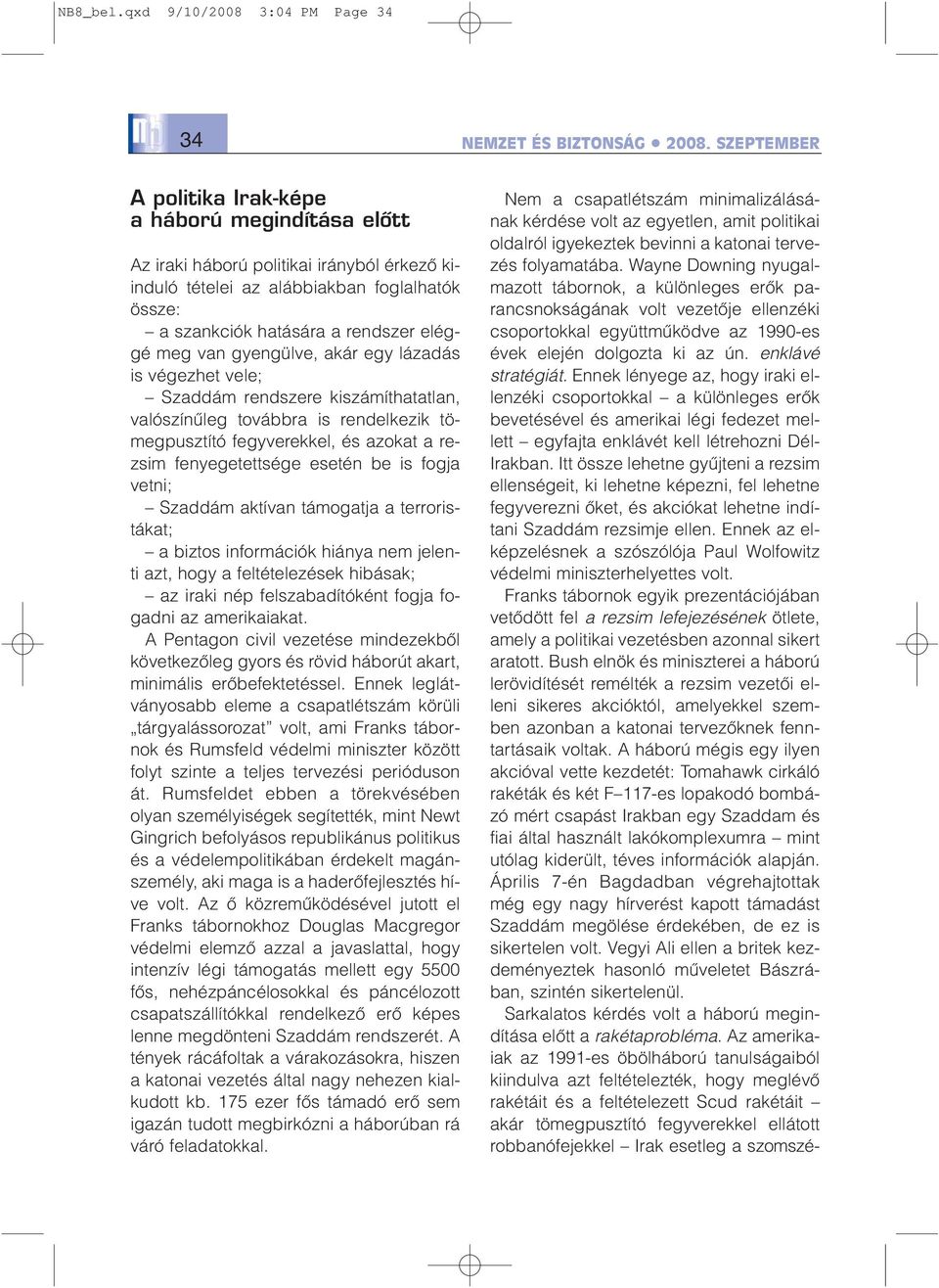 rendszer eléggé meg van gyengülve, akár egy lázadás is végezhet vele; Szaddám rendszere kiszámíthatatlan, valószínûleg továbbra is rendelkezik tömegpusztító fegyverekkel, és azokat a rezsim