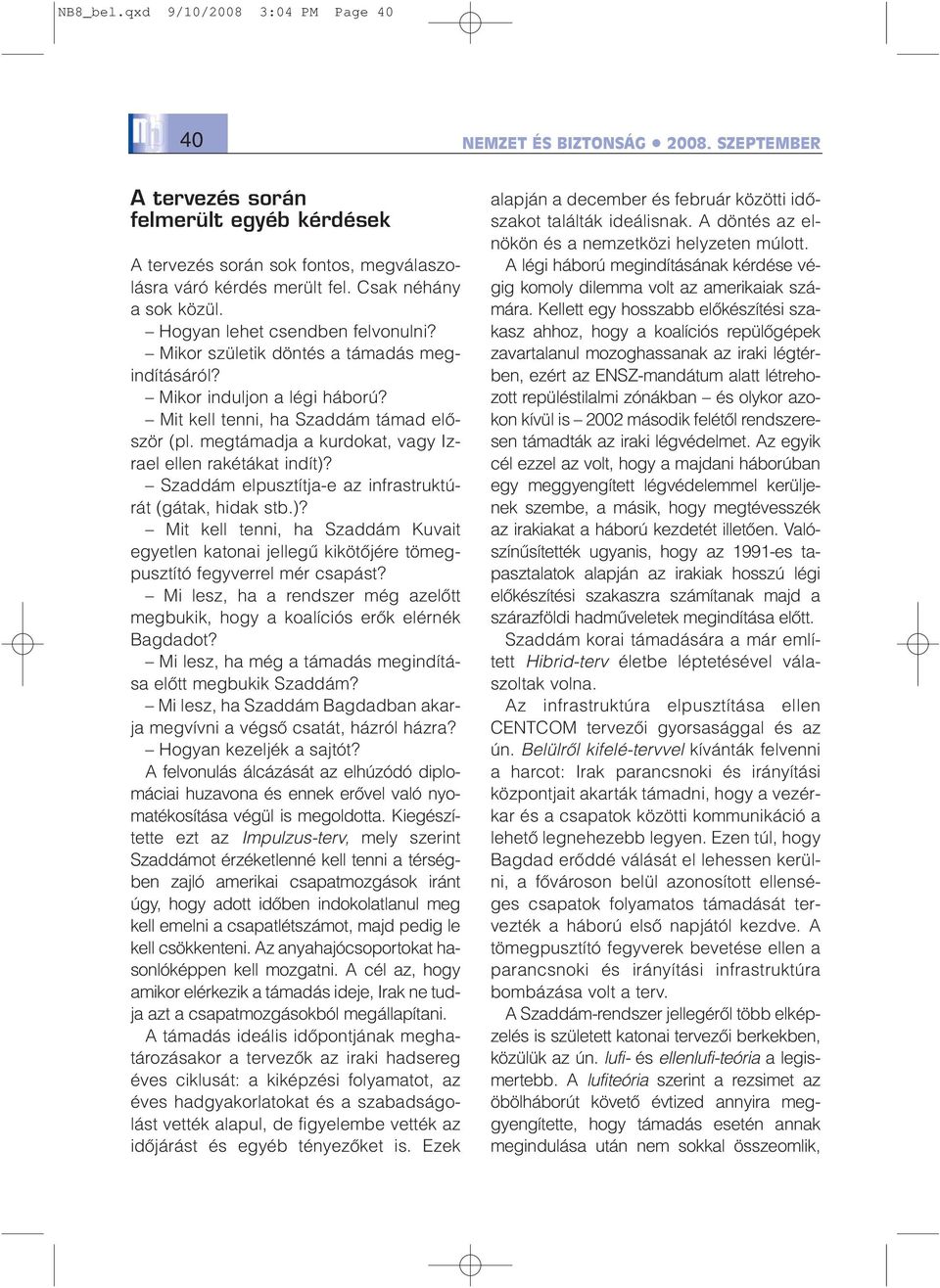 megtámadja a kurdokat, vagy Izrael ellen rakétákat indít)? Szaddám elpusztítja-e az infrastruktúrát (gátak, hidak stb.)? Mit kell tenni, ha Szaddám Kuvait egyetlen katonai jellegû kikötõjére tömegpusztító fegyverrel mér csapást?