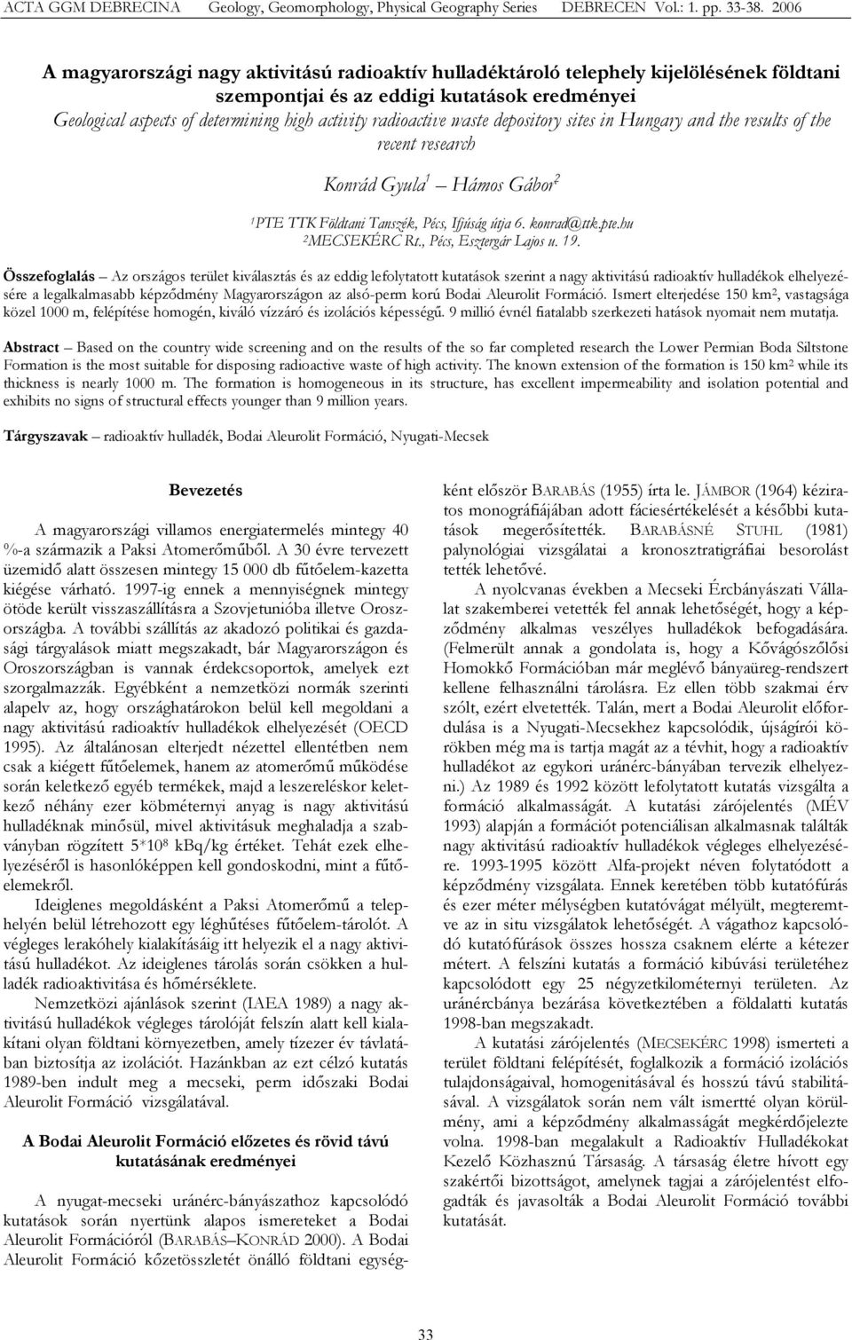 radioactive waste depository sites in Hungary and the results of the recent research Konrád Gyula 1 Hámos Gábor 2 1PTE TTK Földtani Tanszék, Pécs, Ifjúság útja 6. konrad@ttk.pte.hu 2MECSEKÉRC Rt.