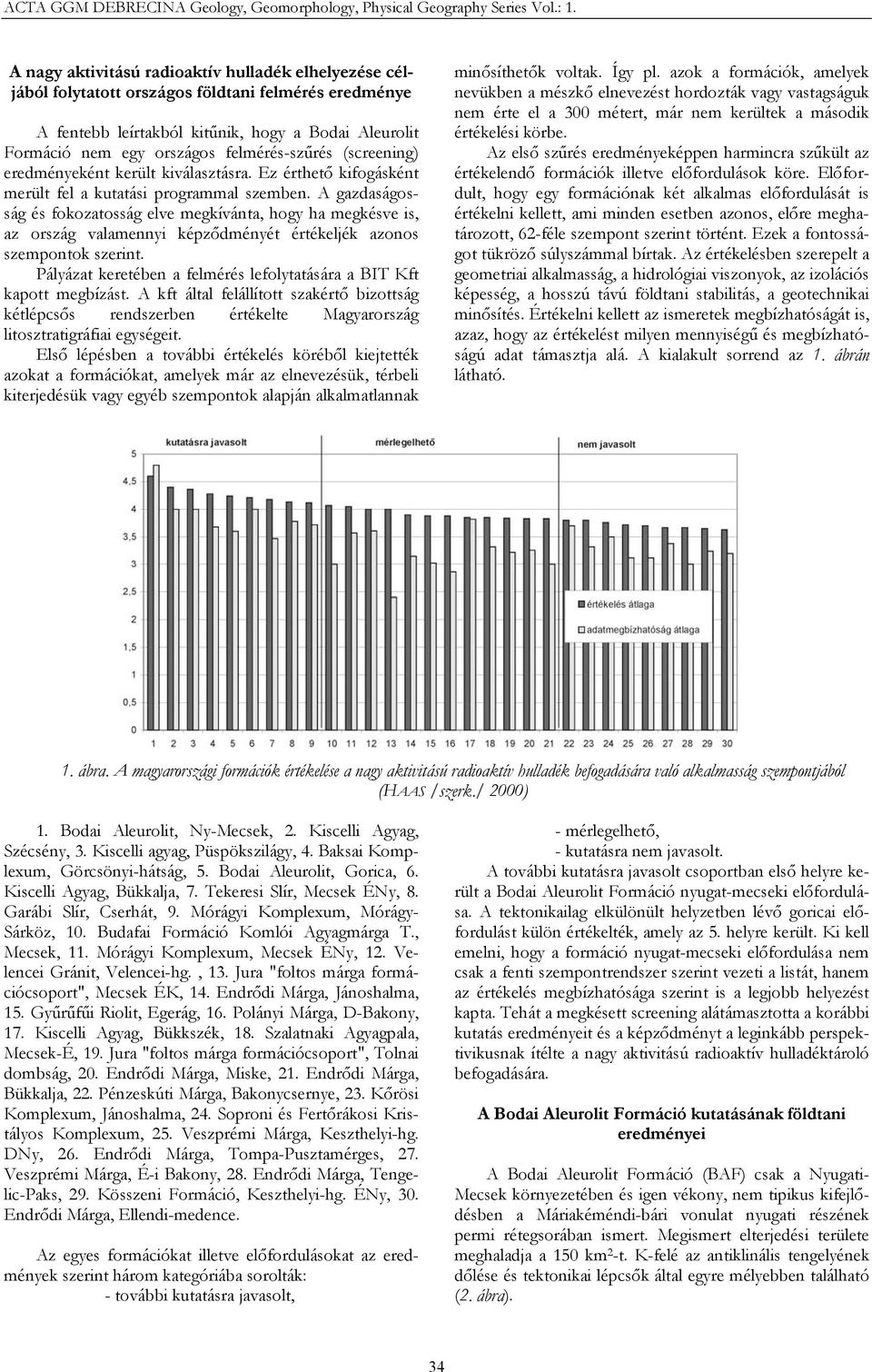 felmérés-szűrés (screening) eredményeként került kiválasztásra. Ez érthető kifogásként merült fel a kutatási programmal szemben.