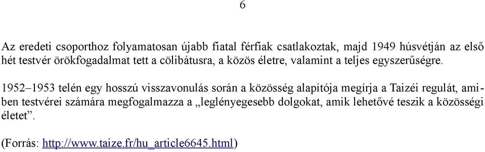 1952 1953 telén egy hosszú visszavonulás során a közösség alapítója megírja a Taizéi regulát, amiben testvérei