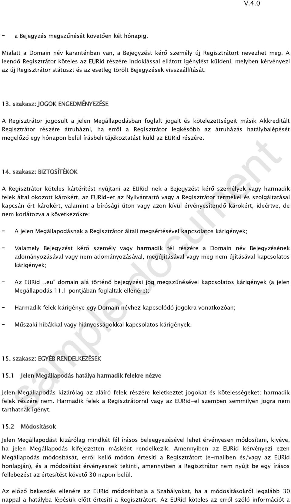 szakasz: JOGOK ENGEDMÉNYEZÉSE A Regisztrátor jogosult a jelen Megállapodásban foglalt jogait és kötelezettségeit másik Akkreditált Regisztrátor részére átruházni, ha erről a Regisztrátor legkésőbb az