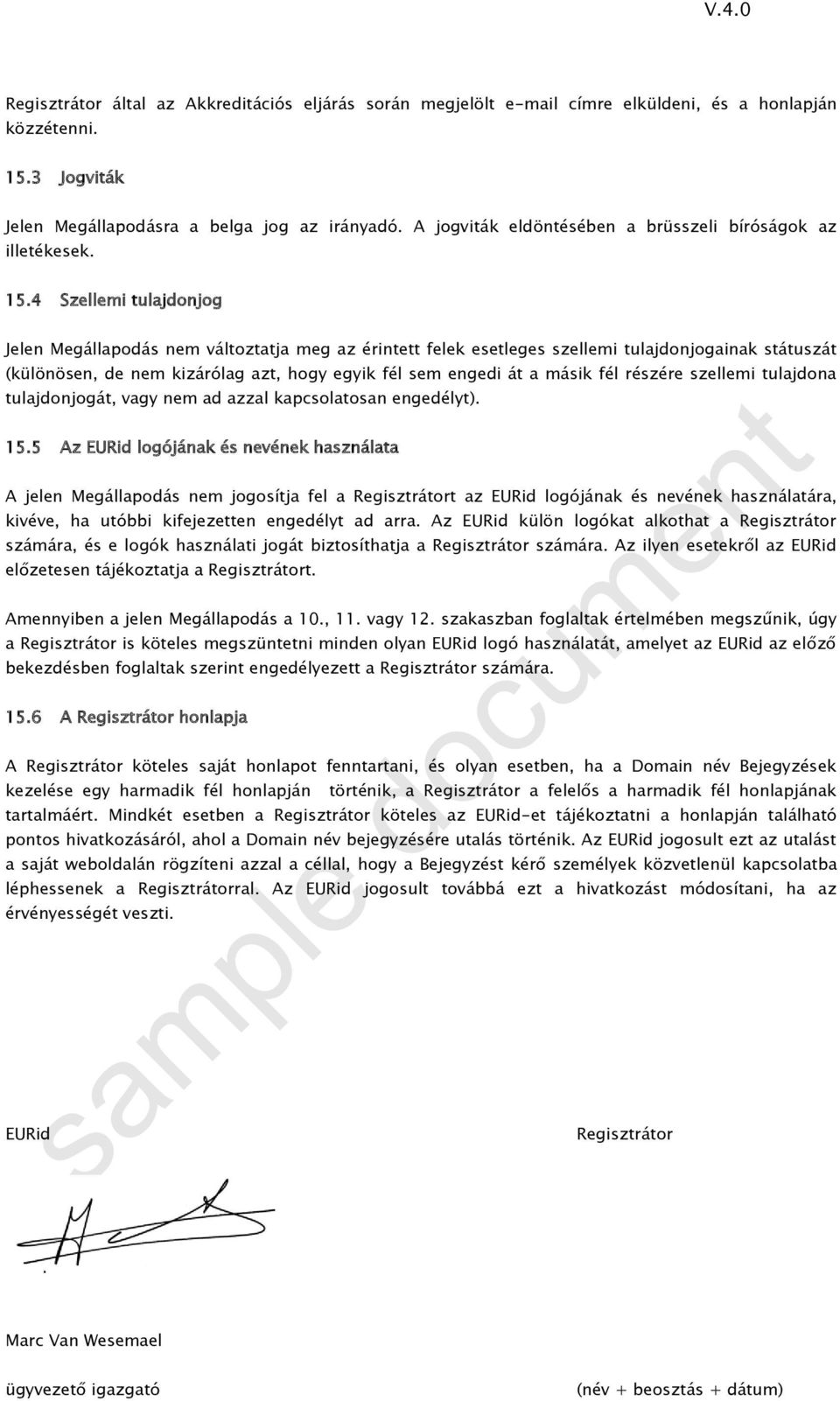 4 Szellemi tulajdonjog Jelen Megállapodás nem változtatja meg az érintett felek esetleges szellemi tulajdonjogainak státuszát (különösen, de nem kizárólag azt, hogy egyik fél sem engedi át a másik