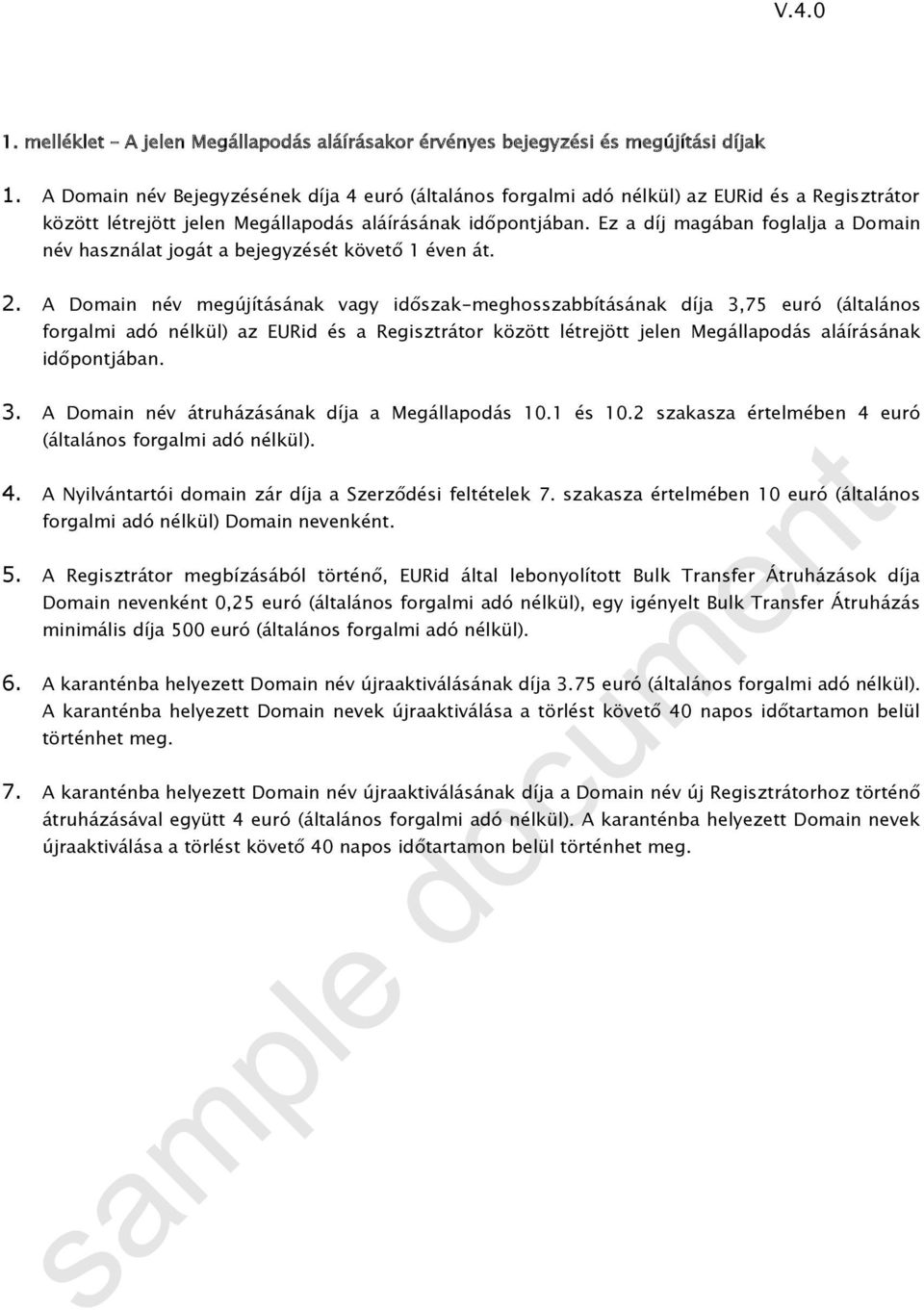 Ez a díj magában foglalja a Domain név használat jogát a bejegyzését követő 1 éven át. 2.