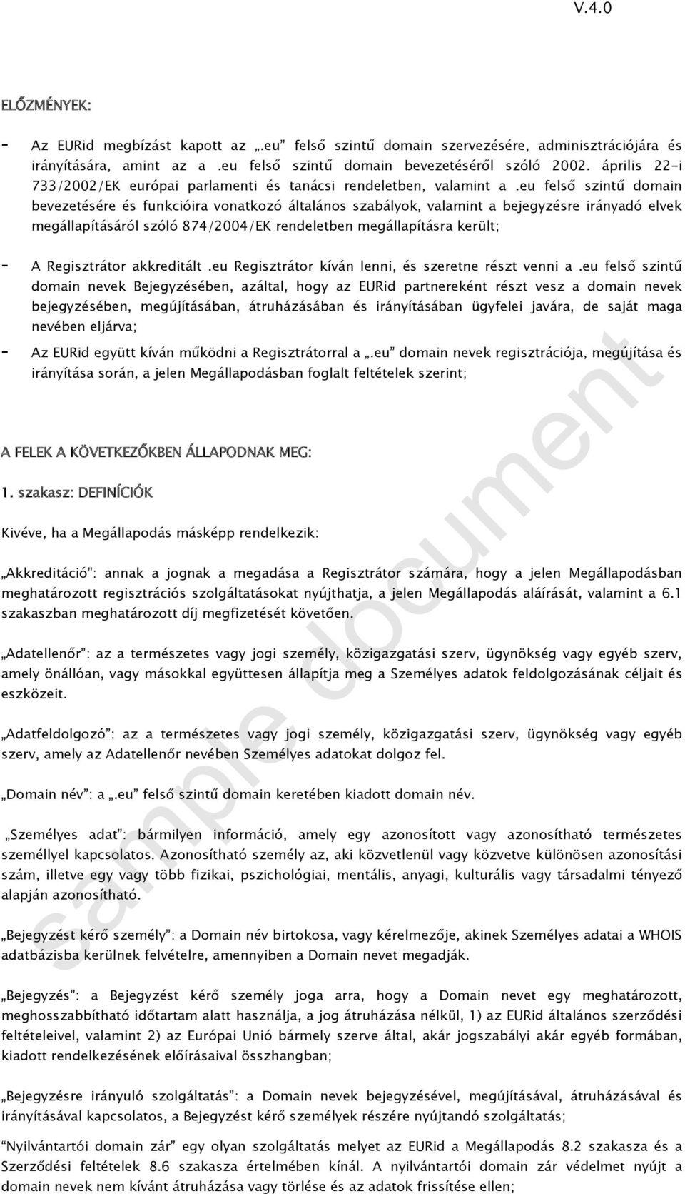eu felső szintű domain bevezetésére és funkcióira vonatkozó általános szabályok, valamint a bejegyzésre irányadó elvek megállapításáról szóló 874/2004/EK rendeletben megállapításra került; - A