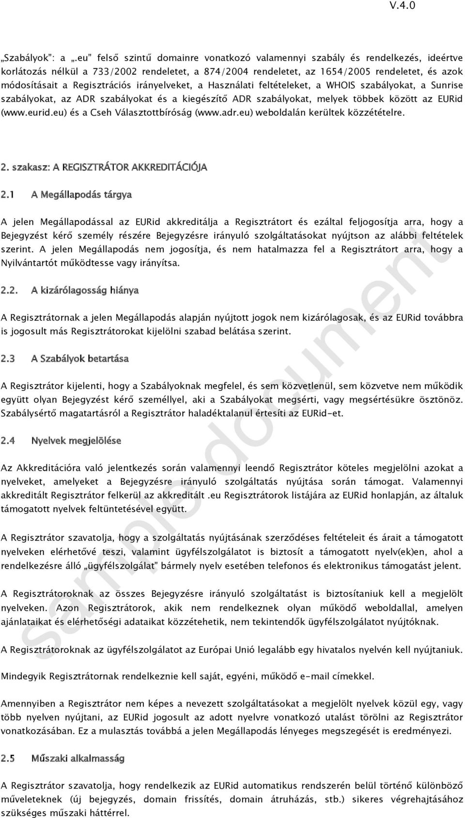 Regisztrációs irányelveket, a Használati feltételeket, a WHOIS szabályokat, a Sunrise szabályokat, az ADR szabályokat és a kiegészítő ADR szabályokat, melyek többek között az EURid (www.eurid.