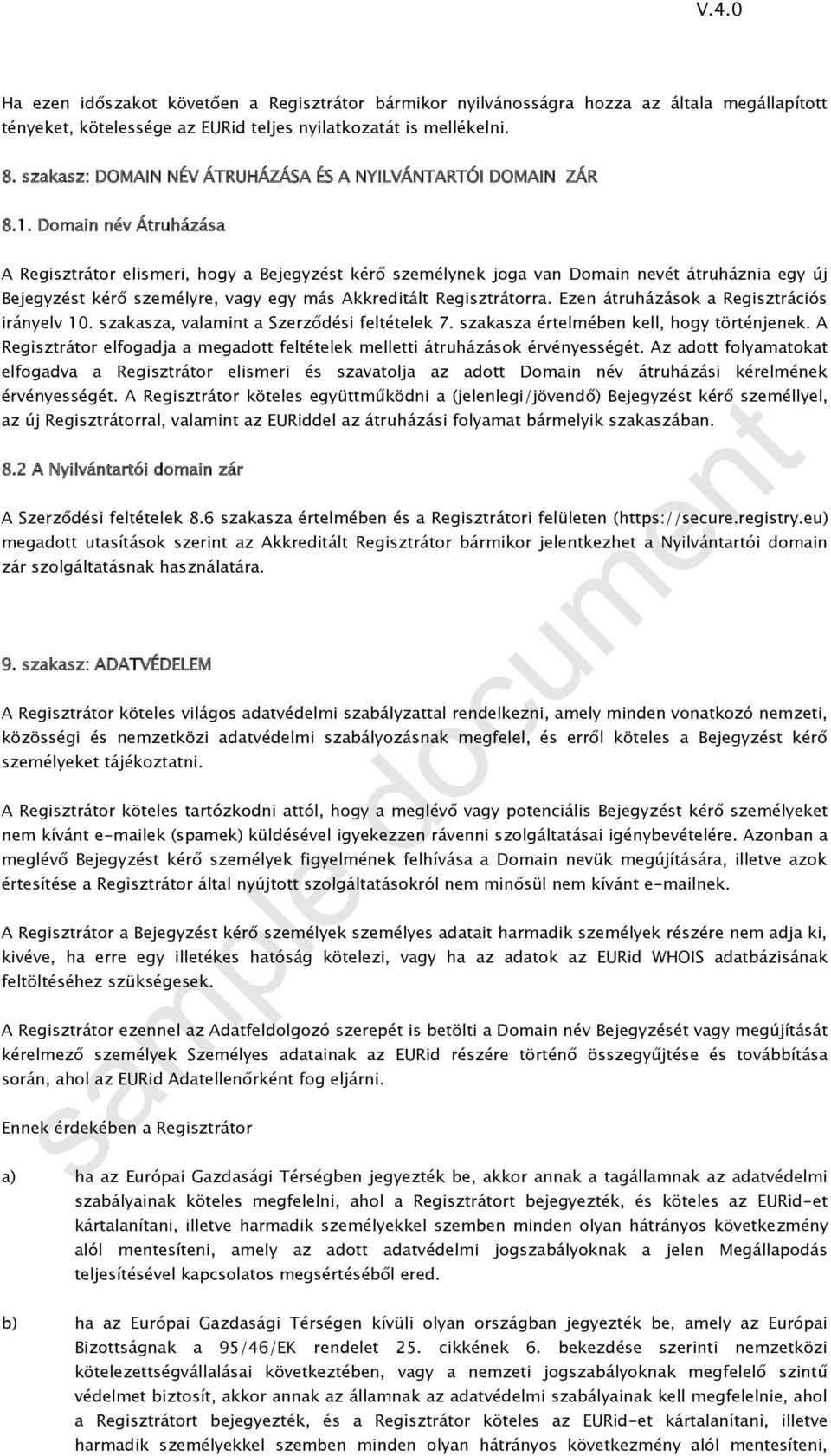 Domain név Átruházása A Regisztrátor elismeri, hogy a Bejegyzést kérő személynek joga van Domain nevét átruháznia egy új Bejegyzést kérő személyre, vagy egy más Akkreditált Regisztrátorra.