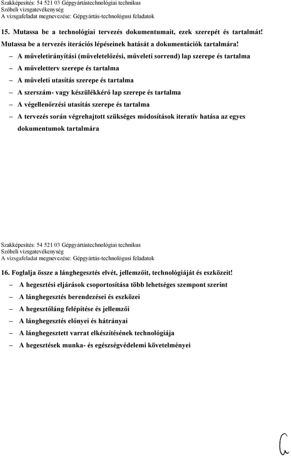 tartalma A végellenőrzési utasítás szerepe és tartalma A tervezés során végrehajtott szükséges módosítások iteratív hatása az egyes dokumentumok tartalmára Szakképesítés: 54 521 03