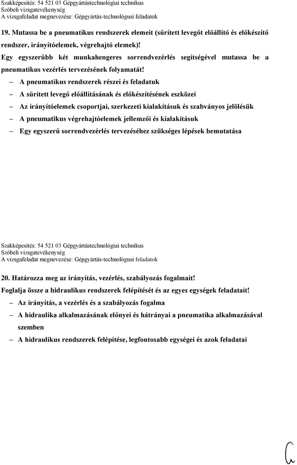 A pneumatikus rendszerek részei és feladatuk A sűrített levegő előállításának és előkészítésének eszközei Az irányítóelemek csoportjai, szerkezeti kialakításuk és szabványos jelölésük A pneumatikus