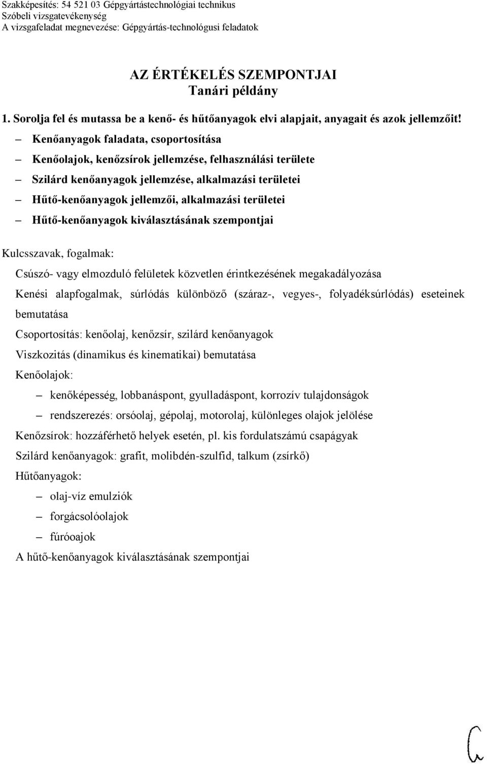 Hűtő-kenőanyagok kiválasztásának szempontjai Csúszó- vagy elmozduló felületek közvetlen érintkezésének megakadályozása Kenési alapfogalmak, súrlódás különböző (száraz-, vegyes-, folyadéksúrlódás)