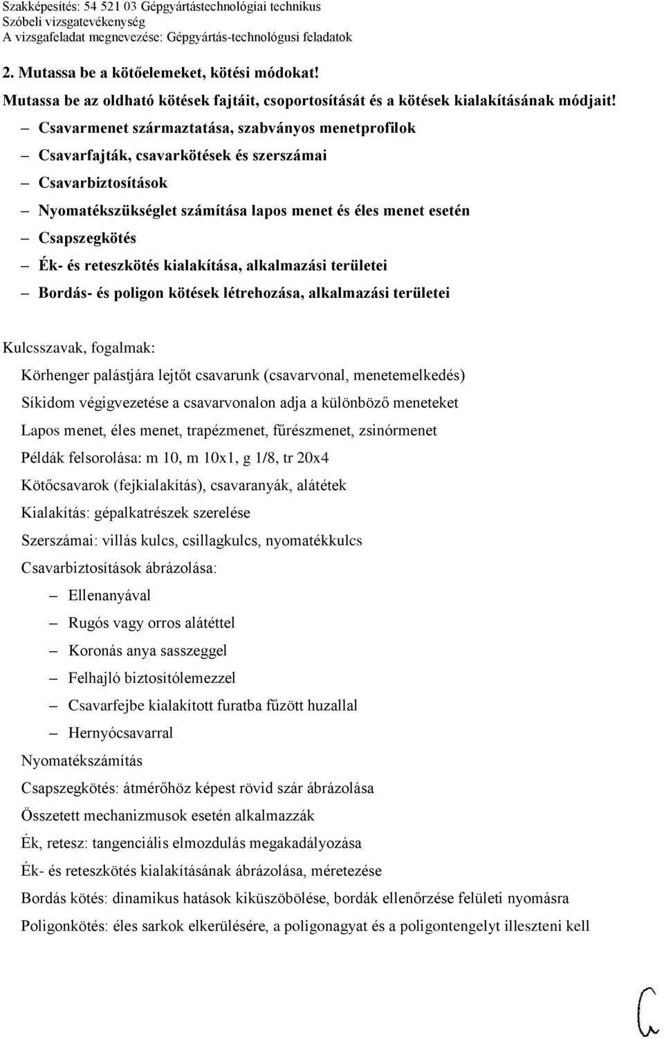 reteszkötés kialakítása, alkalmazási területei Bordás- és poligon kötések létrehozása, alkalmazási területei Körhenger palástjára lejtőt csavarunk (csavarvonal, menetemelkedés) Síkidom végigvezetése