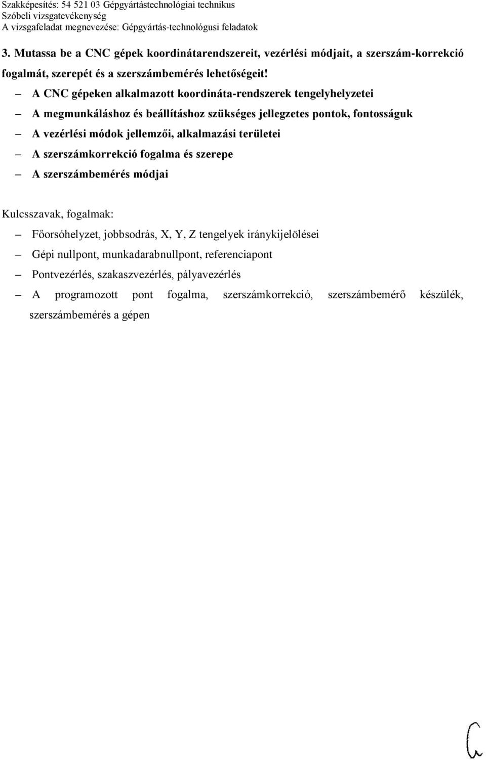 jellemzői, alkalmazási területei A szerszámkorrekció fogalma és szerepe A szerszámbemérés módjai Főorsóhelyzet, jobbsodrás, X, Y, Z tengelyek iránykijelölései