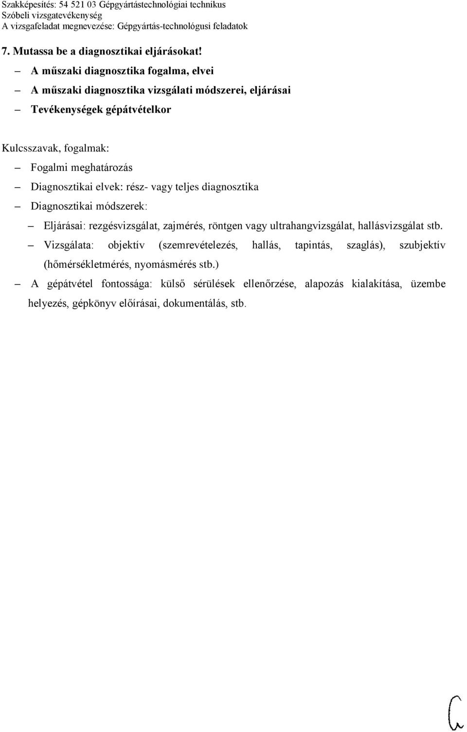 Diagnosztikai elvek: rész- vagy teljes diagnosztika Diagnosztikai módszerek: Eljárásai: rezgésvizsgálat, zajmérés, röntgen vagy ultrahangvizsgálat,