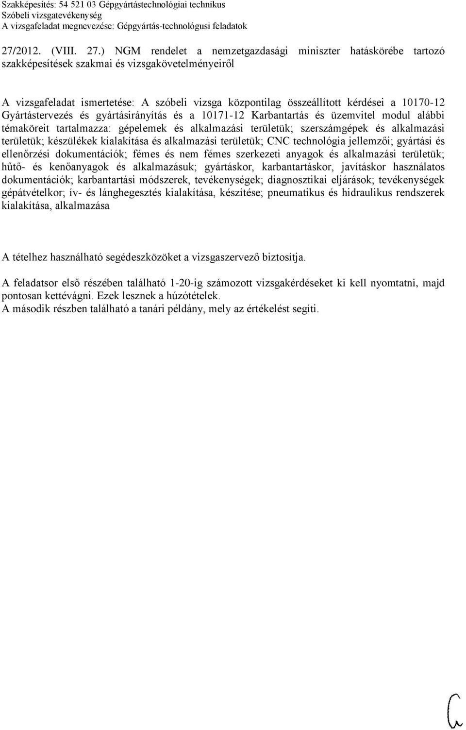 10170-12 Gyártástervezés és gyártásirányítás és a 10171-12 Karbantartás és üzemvitel modul alábbi témaköreit tartalmazza: gépelemek és alkalmazási területük; szerszámgépek és alkalmazási területük;