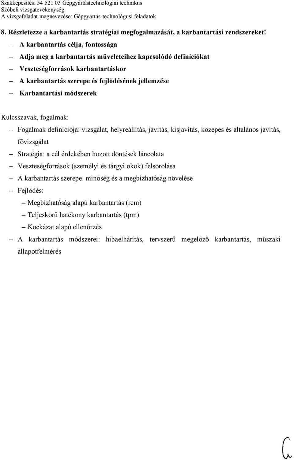 módszerek Fogalmak definíciója: vizsgálat, helyreállítás, javítás, kisjavítás, közepes és általános javítás, fővizsgálat Stratégia: a cél érdekében hozott döntések láncolata Veszteségforrások