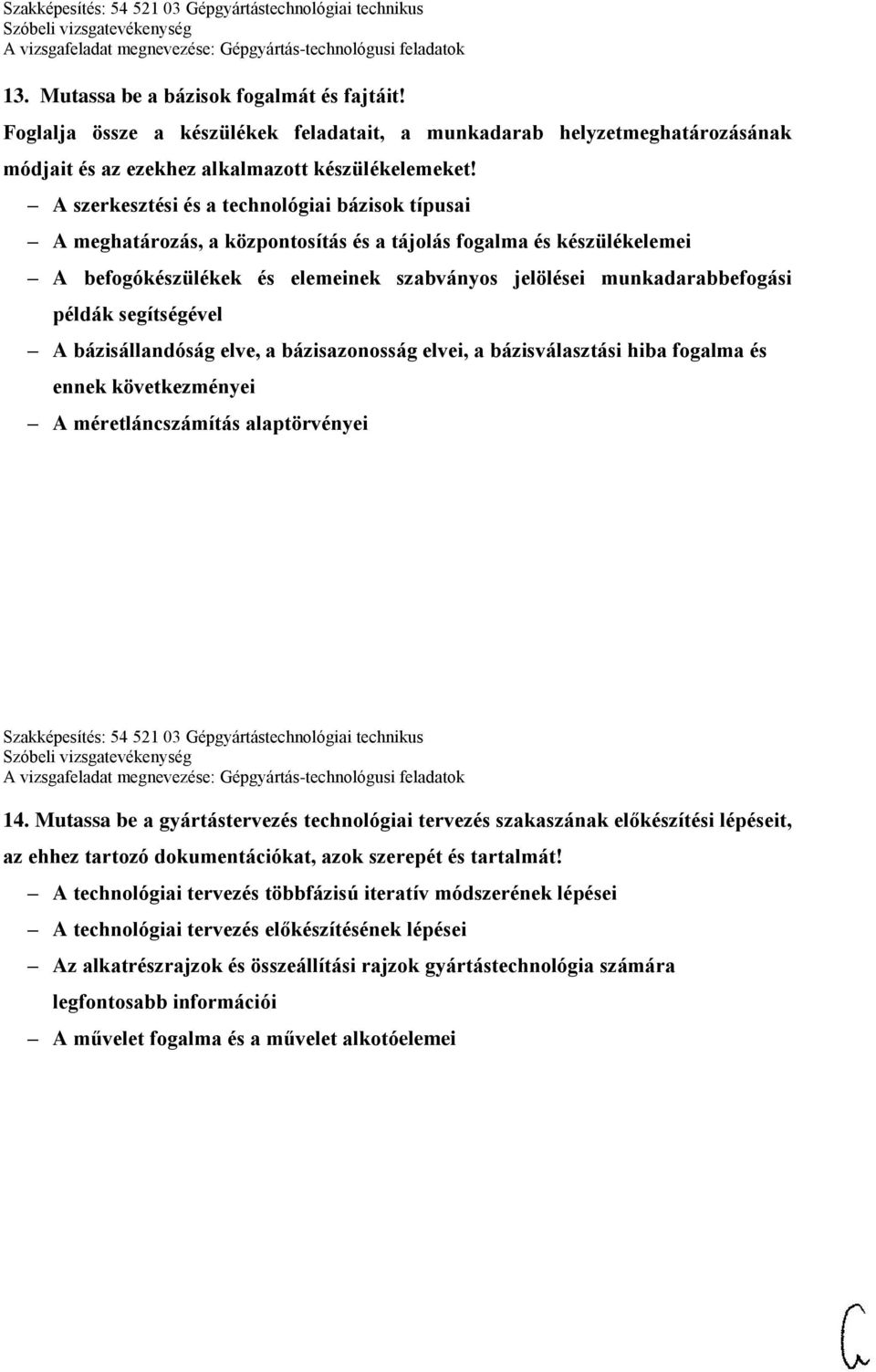 segítségével A bázisállandóság elve, a bázisazonosság elvei, a bázisválasztási hiba fogalma és ennek következményei A méretláncszámítás alaptörvényei Szakképesítés: 54 521 03 Gépgyártástechnológiai