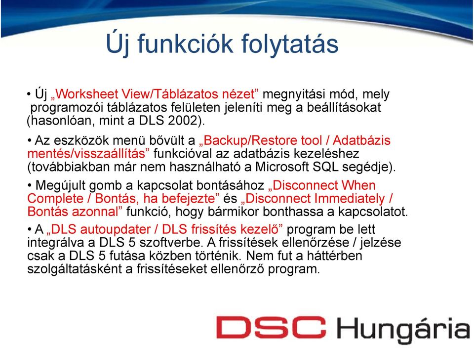 Megújult gomb a kapcsolat bontásához Disconnect When Complete / Bontás, ha befejezte és Disconnect Immediately / Bontás azonnal funkció, hogy bármikor bonthassa a kapcsolatot.