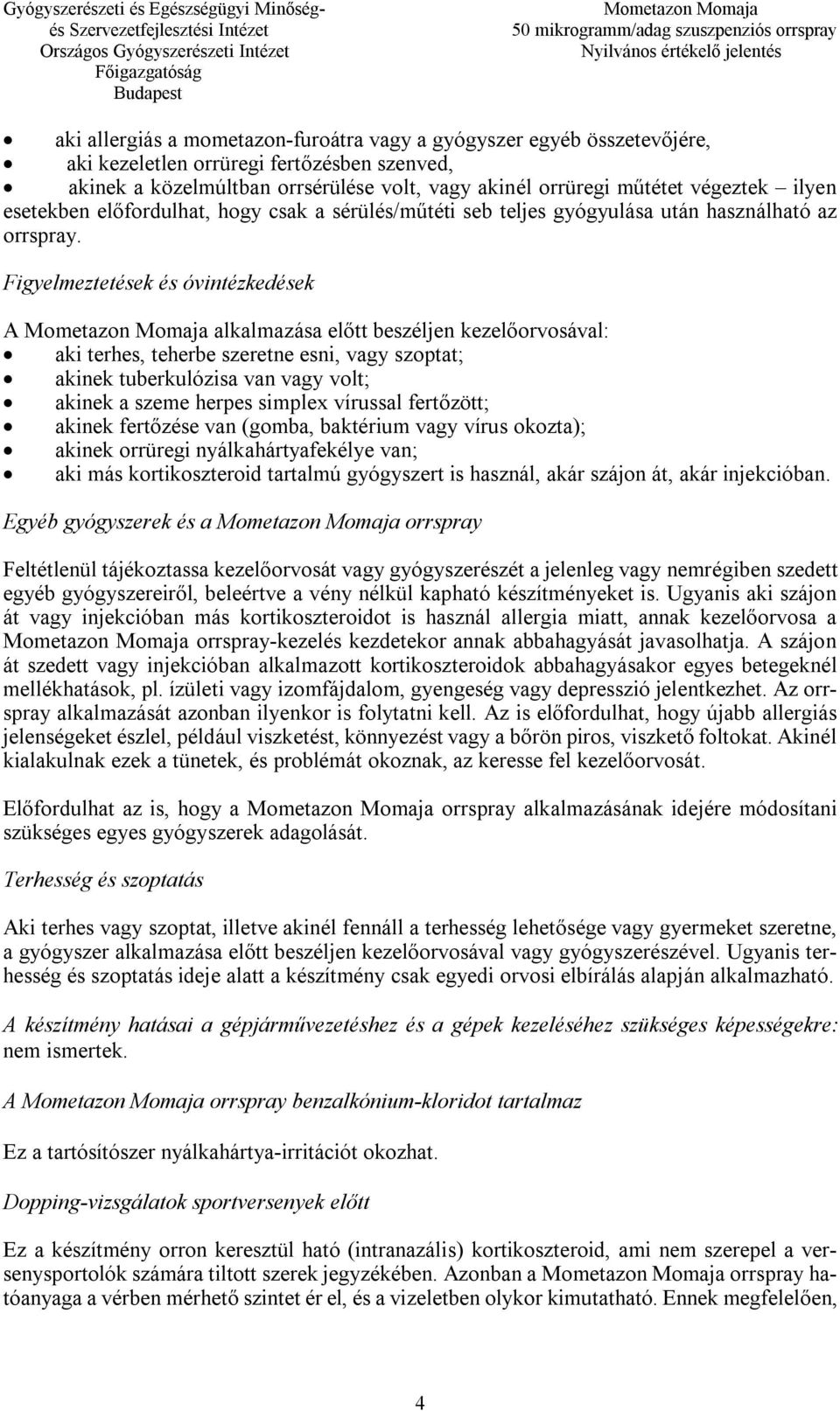 Figyelmeztetések és óvintézkedések A alkalmazása előtt beszéljen kezelőorvosával: aki terhes, teherbe szeretne esni, vagy szoptat; akinek tuberkulózisa van vagy volt; akinek a szeme herpes simplex