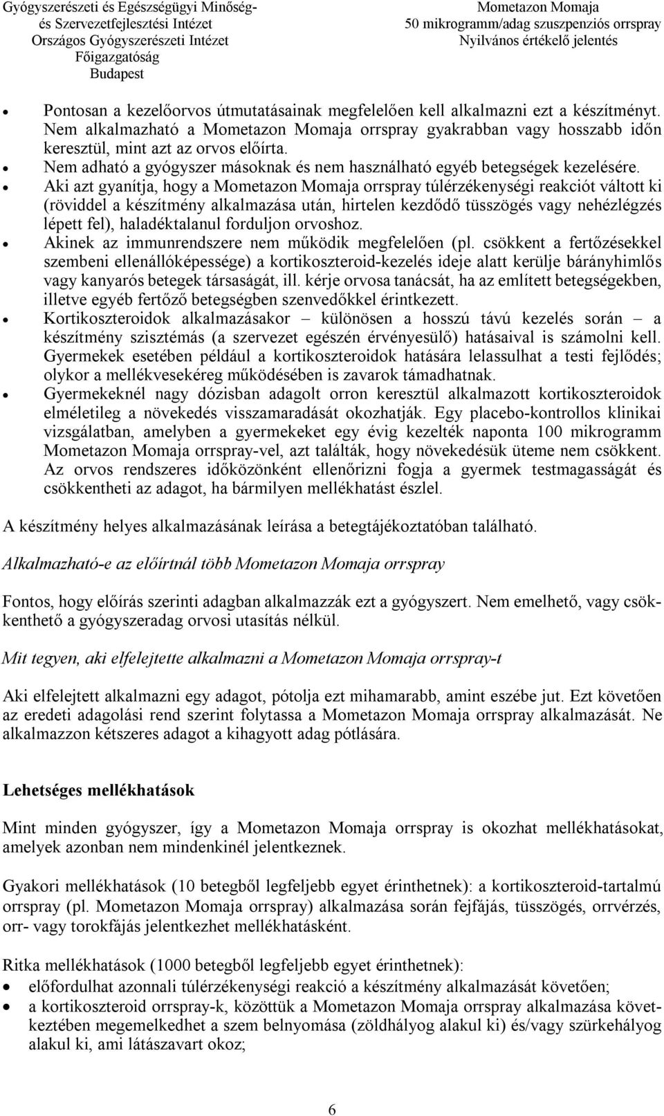 Aki azt gyanítja, hogy a orrspray túlérzékenységi reakciót váltott ki (röviddel a készítmény alkalmazása után, hirtelen kezdődő tüsszögés vagy nehézlégzés lépett fel), haladéktalanul forduljon