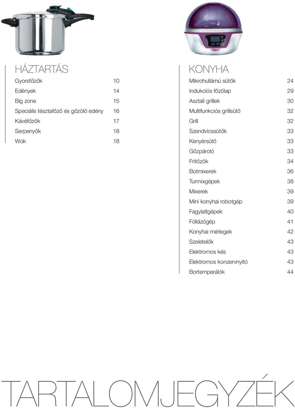 Kenyérsütő 33 Gőzpároló 33 Fritőzök 34 Botmixerek 36 Turmixgépek 38 Mixerek 39 Mini konyhai robotgép 39 Fagylaltgépek 40