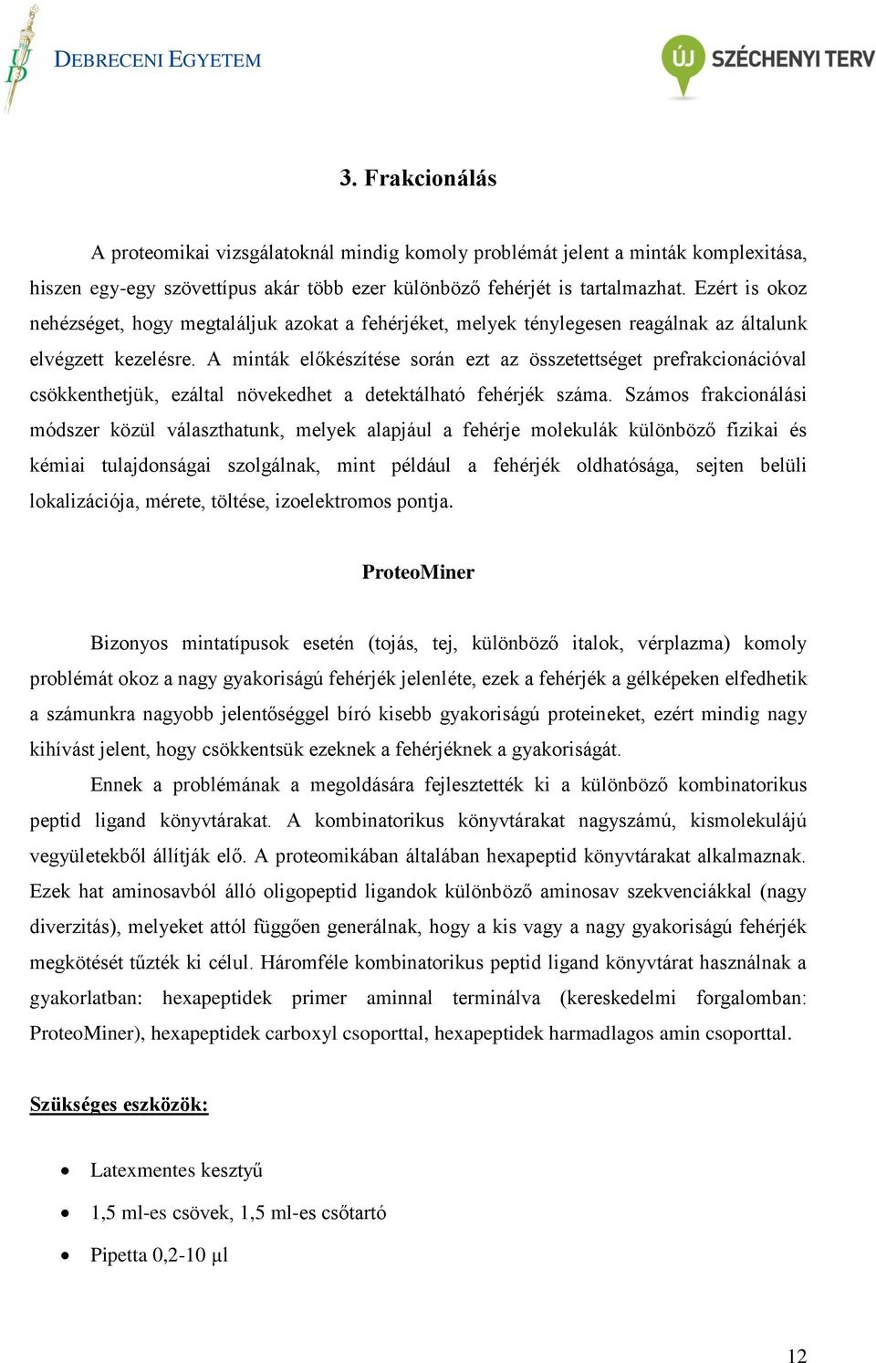 A minták előkészítése során ezt az összetettséget prefrakcionációval csökkenthetjük, ezáltal növekedhet a detektálható fehérjék száma.