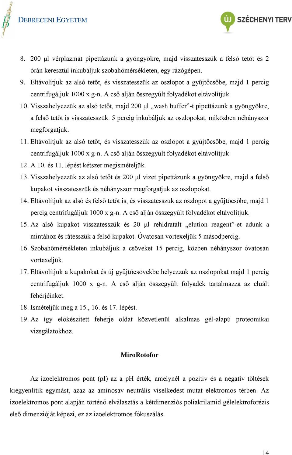 0 x g-n. A cső alján összegyűlt folyadékot eltávolítjuk. 10. Visszahelyezzük az alsó tetőt, majd 200 μl wash buffer -t pipettázunk a gyöngyökre, a felső tetőt is visszatesszük.