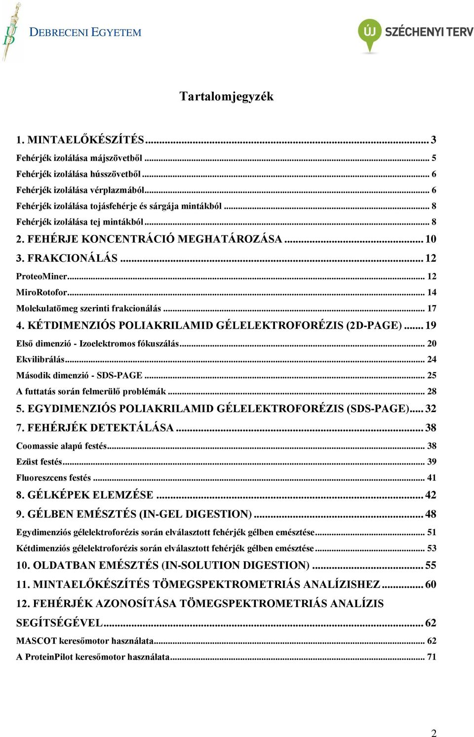 .. 14 Molekulatömeg szerinti frakcionálás... 17 4. KÉTDIMENZIÓS POLIAKRILAMID GÉLELEKTROFORÉZIS (2D-PAGE)... 19 Első dimenzió - Izoelektromos fókuszálás... 20 Ekvilibrálás.