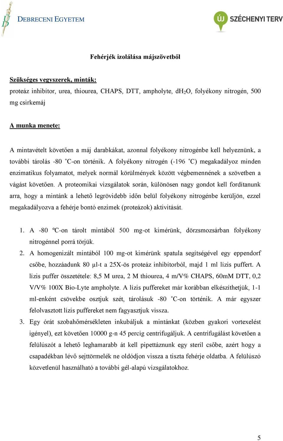 A folyékony nitrogén (-196 C) megakadályoz minden enzimatikus folyamatot, melyek normál körülmények között végbemennének a szövetben a vágást követően.