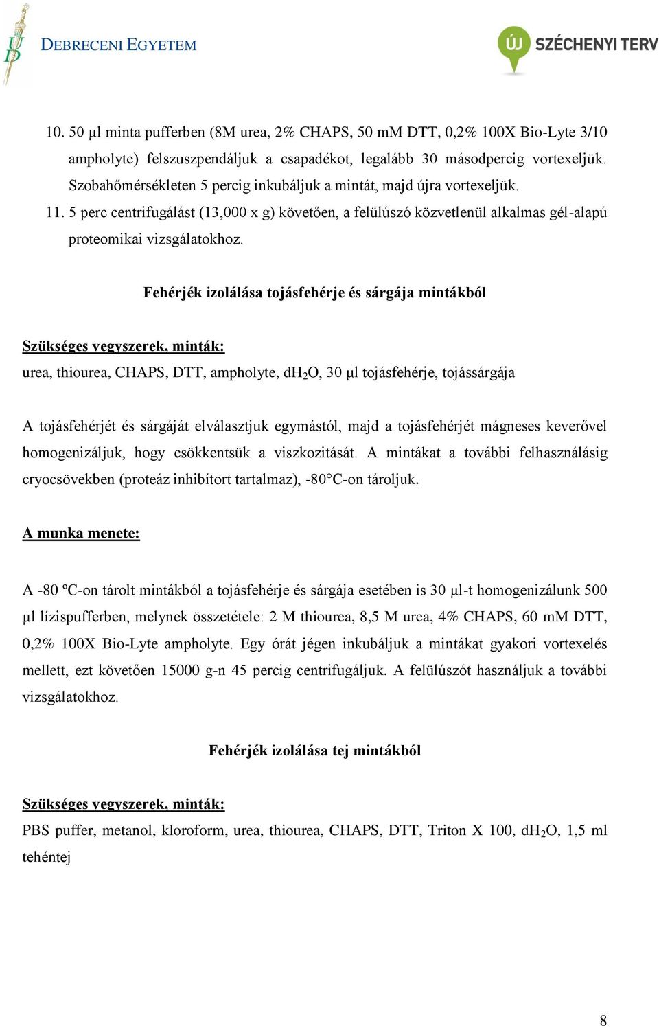 Fehérjék izolálása tojásfehérje és sárgája mintákból Szükséges vegyszerek, minták: urea, thiourea, CHAPS, DTT, ampholyte, dh 2 O, 30 μl tojásfehérje, tojássárgája A tojásfehérjét és sárgáját