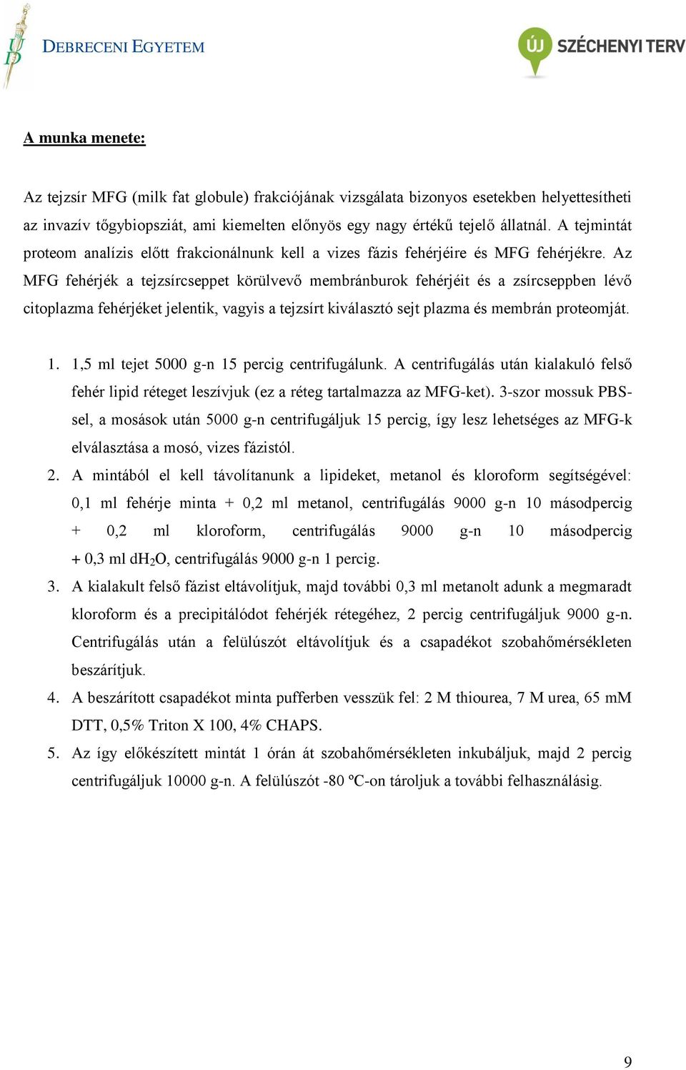 Az MFG fehérjék a tejzsírcseppet körülvevő membránburok fehérjéit és a zsírcseppben lévő citoplazma fehérjéket jelentik, vagyis a tejzsírt kiválasztó sejt plazma és membrán proteomját. 1.