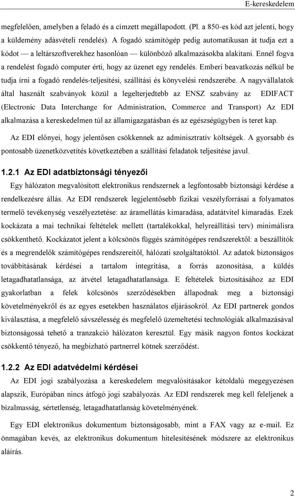 Ennél fogva a rendelést fogadó computer érti, hogy az üzenet egy rendelés. Emberi beavatkozás nélkül be tudja írni a fogadó rendelés-teljesítési, szállítási és könyvelési rendszerébe.