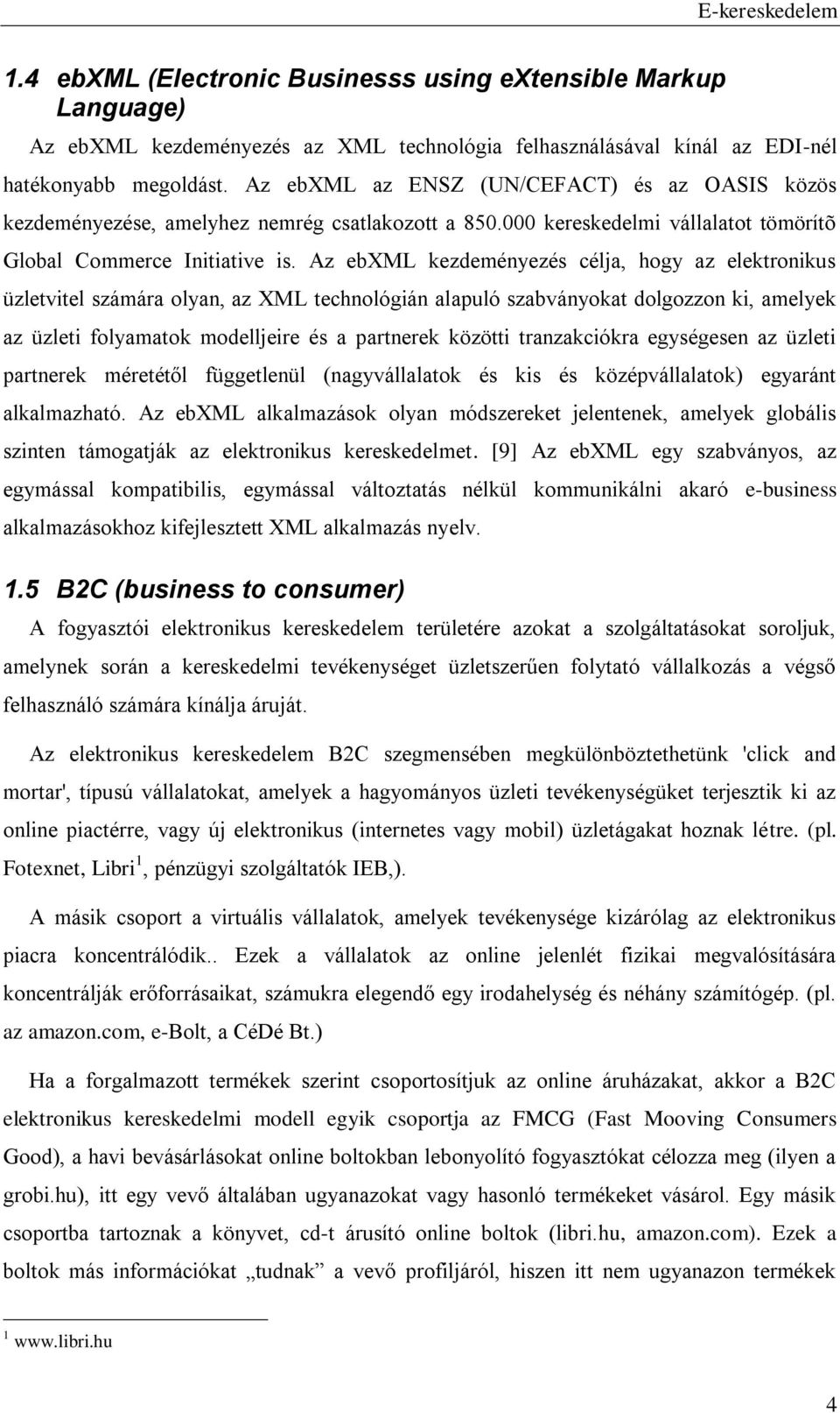 Az ebxml kezdeményezés célja, hogy az elektronikus üzletvitel számára olyan, az XML technológián alapuló szabványokat dolgozzon ki, amelyek az üzleti folyamatok modelljeire és a partnerek közötti