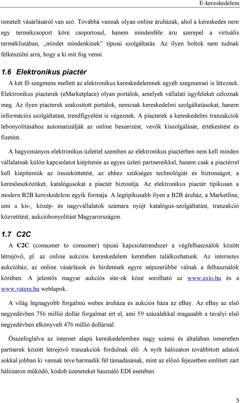 Az ilyen boltok nem tudnak felkészülni arra, hogy a ki mit fog venni. 1.6 Elektronikus piactér A két fő szegmens mellett az elektronikus kereskedelemnek egyéb szegmensei is léteznek.