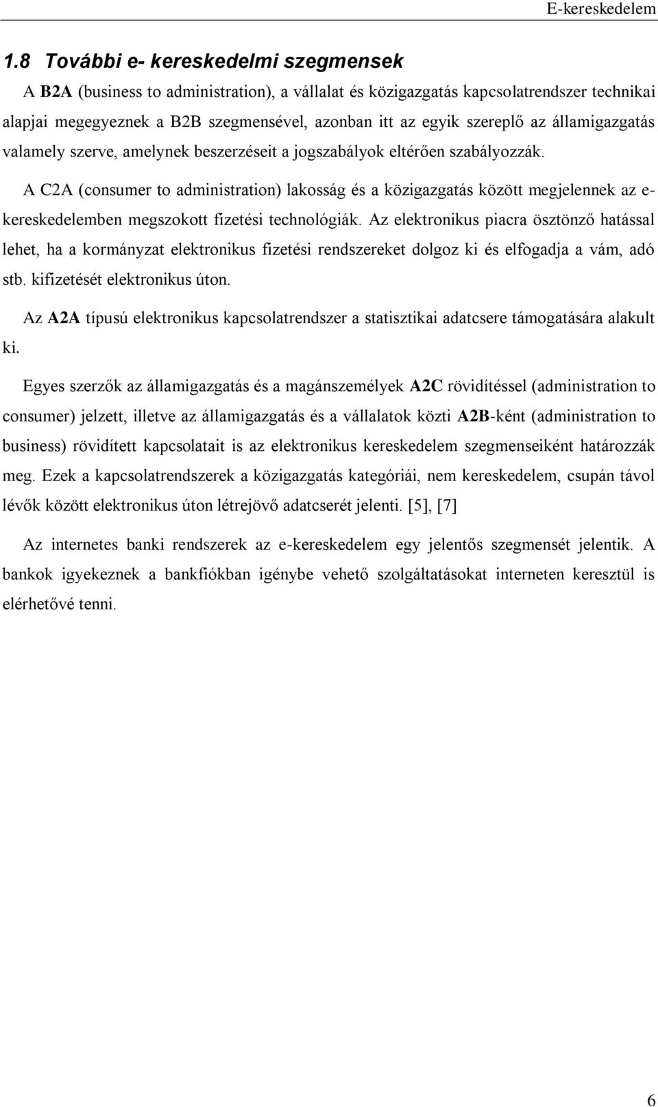 A C2A (consumer to administration) lakosság és a közigazgatás között megjelennek az e- kereskedelemben megszokott fizetési technológiák.