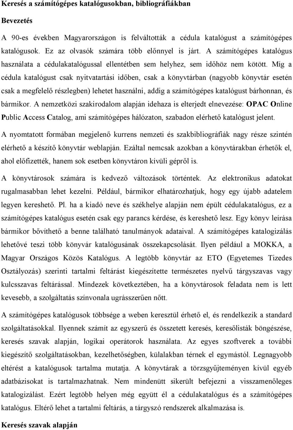 Míg a cédula katalógust csak nyitvatartási id ben, csak a könyvtárban (nagyobb könyvtár esetén csak a megfelel részlegben) lehetet használni, addig a számítógépes katalógust bárhonnan, és bármikor.