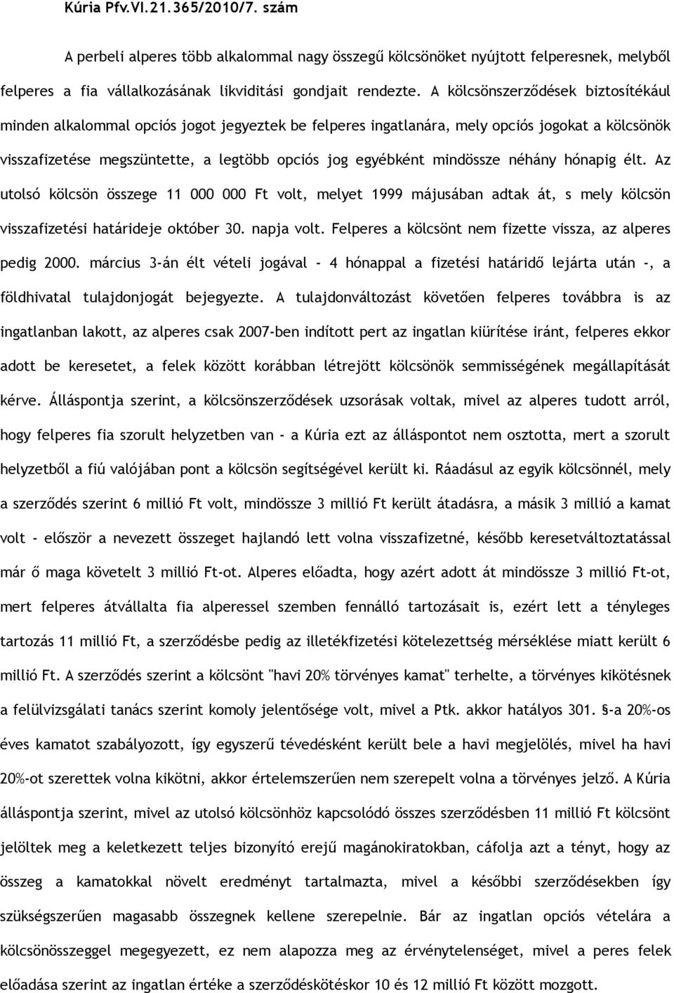mindössze néhány hónapig élt. Az utolsó kölcsön összege 11 000 000 Ft volt, melyet 1999 májusában adtak át, s mely kölcsön visszafizetési határideje október 30. napja volt.